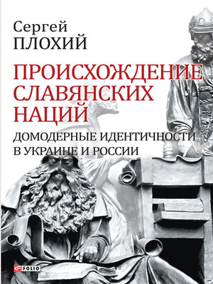 cover image of Происхождение славянских наций--Домодерные идентичности в Украине и России